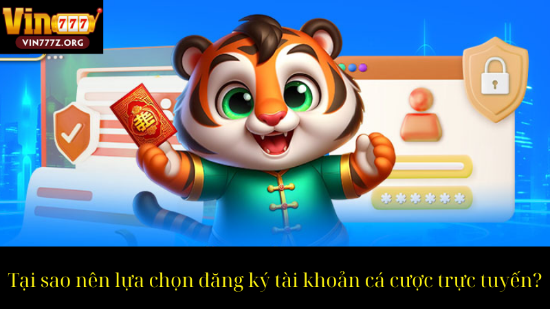 Tại sao nên lựa chọn đăng ký tài khoản cá cược trực tuyến