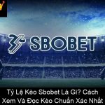 Tỷ Lệ Kèo Sbobet Là Gì Cách Xem Và Đọc Kèo Chuẩn Xác Nhất