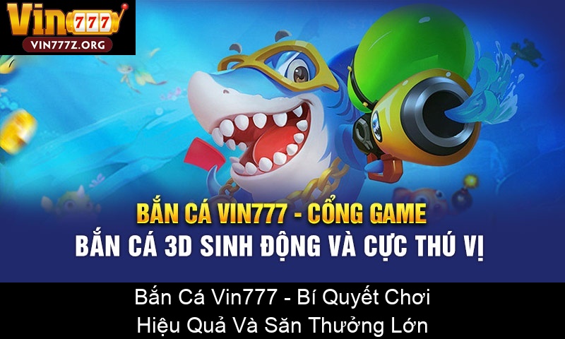 Bắn Cá Vin777 Bí Quyết Chơi Hiệu Quả Và Săn Thưởng Lớn