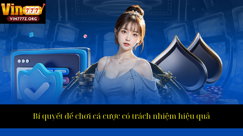 Bí quyết để chơi cá cược có trách nhiệm hiệu quả