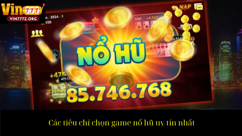 Các tiêu chí chọn game nổ hũ uy tín nhất