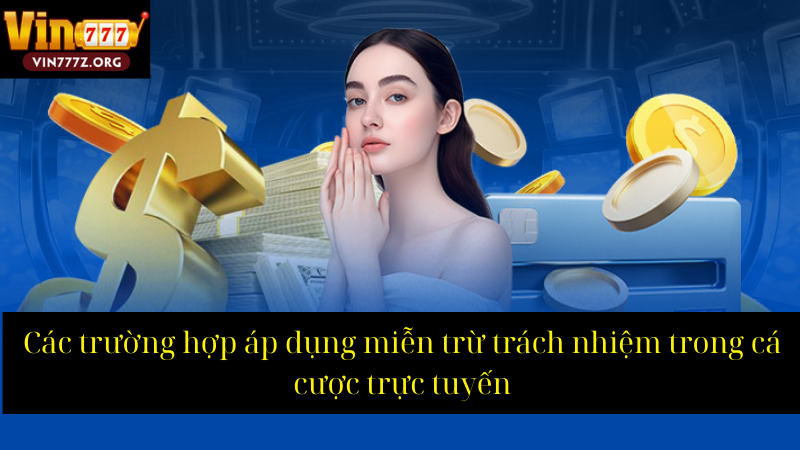 Các trường hợp áp dụng miễn trừ trách nhiệm trong cá cược trực tuyến