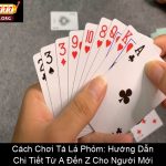 Cách Chơi Tá Lả Phỏm Hướng Dẫn Chi Tiết Từ A Đến Z Cho Người Mới