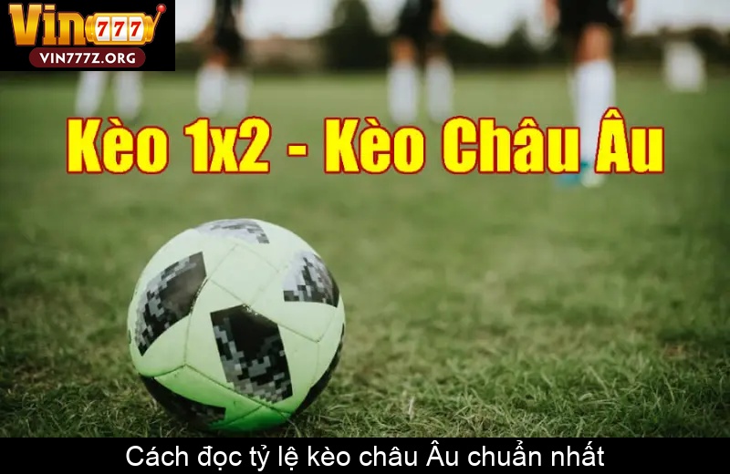 Cách đọc tỷ lệ kèo châu Âu chuẩn nhất