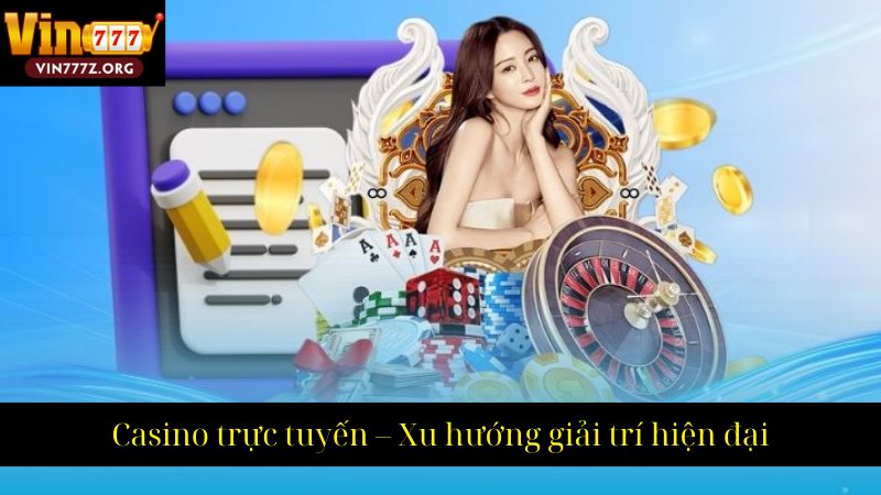 Casino trực tuyến – Xu hướng giải trí hiện đại