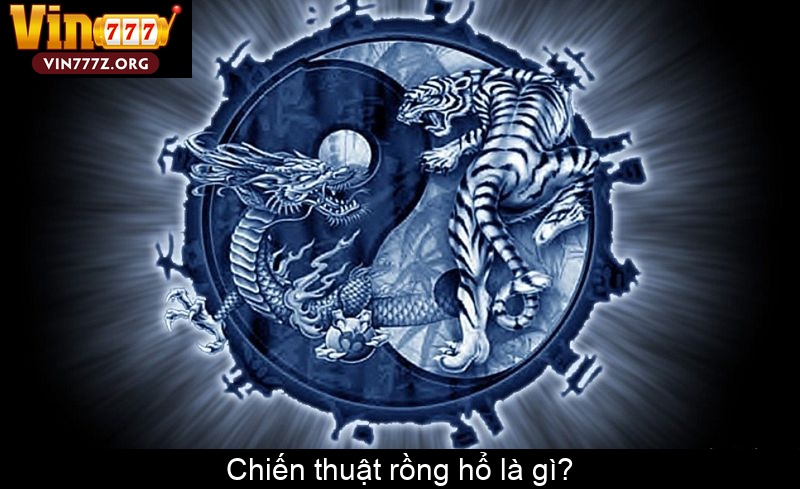Chiến thuật rồng hổ là gì