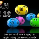 Dàn Đề 10 Số Nuôi 3 Ngày Bí Quyết Thắng Lớn Hiệu Quả Nhất