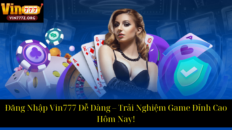 Đăng Nhập Vin777 Dễ Dàng – Trải Nghiệm Game Đỉnh Cao Hôm Nay!
