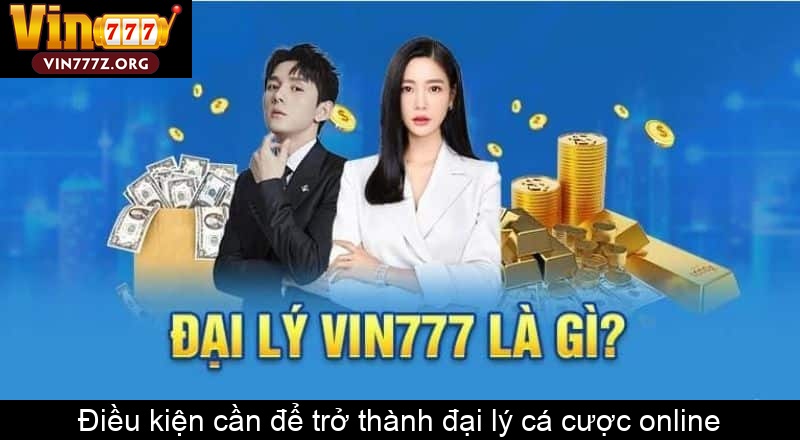 Điều kiện cần để trở thành đại lý cá cược online