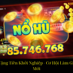 Game Nổ Hũ Tặng Tiền Khởi Nghiệp Cơ Hội Làm Giàu Cho Người Mới