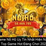 Game Nổ Hũ Uy Tín Nhất Hiện Nay – Top Game Hot Đáng Chơi 2025