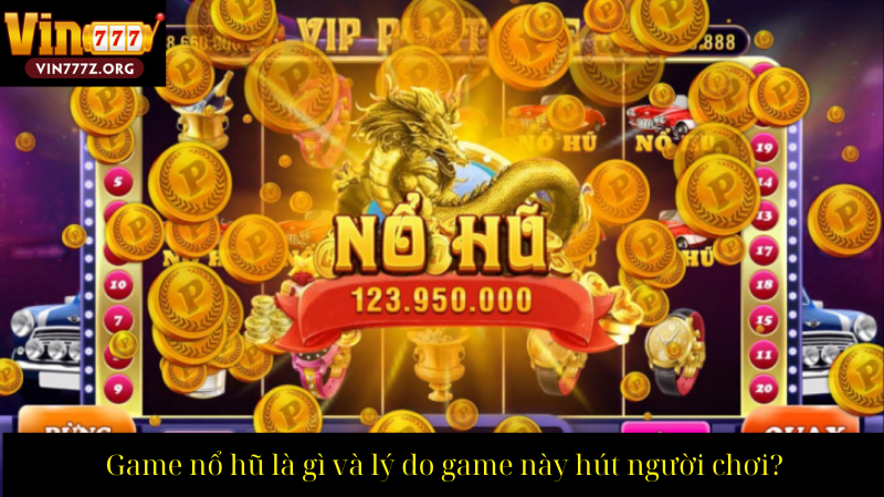 Game nổ hũ là gì và lý do game này hút người chơi