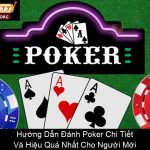 Hướng Dẫn Đánh Poker Chi Tiết Và Hiệu Quả Nhất Cho Người Mới