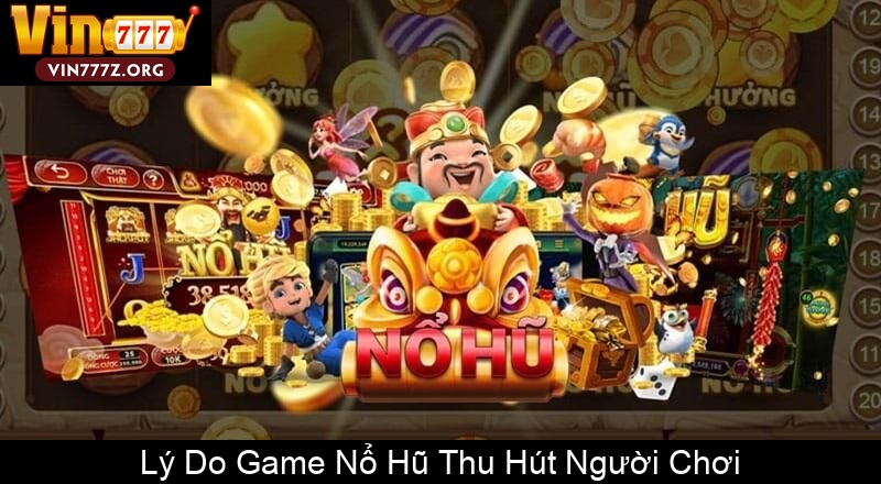 Lý Do Game Nổ Hũ Thu Hút Người Chơi
