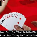 Mẹo Chơi Bài Tiến Lên Miền Bắc Đánh Đâu Thắng Đó Từ Cao Thủ