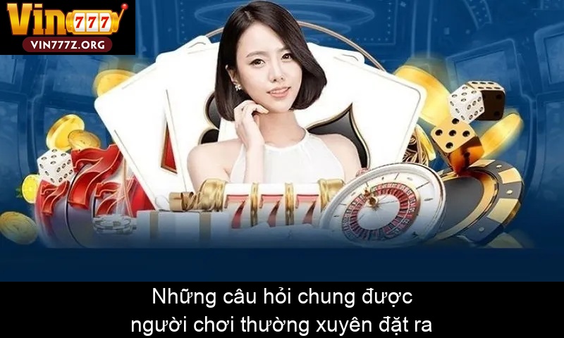 Những câu hỏi chung được người chơi thường xuyên đặt ra