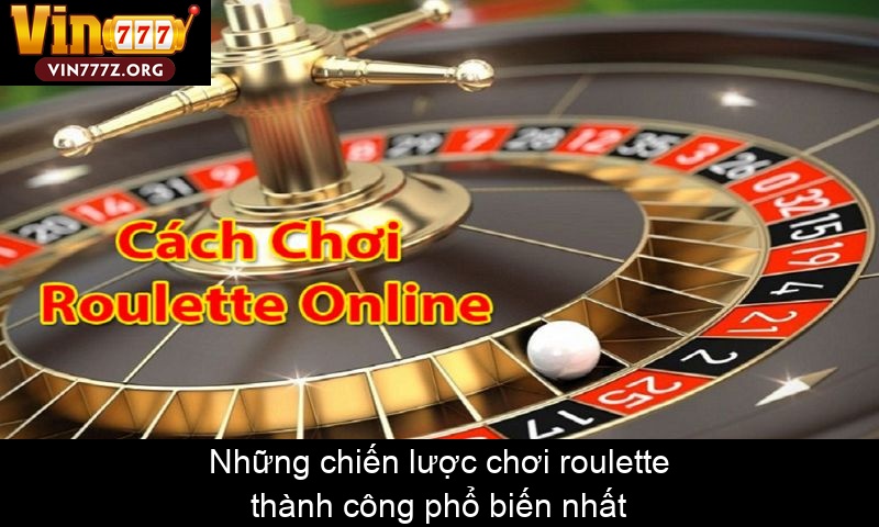 Những chiến lược chơi roulette thành công phổ biến nhất