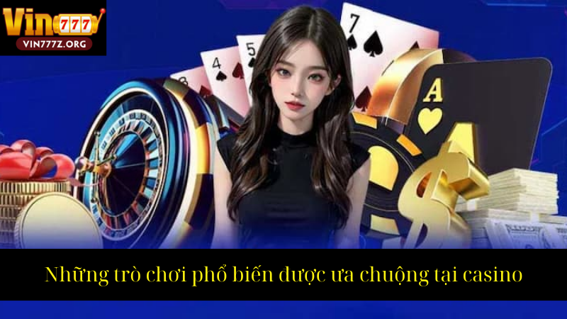 Những trò chơi phổ biến được ưa chuộng tại casino