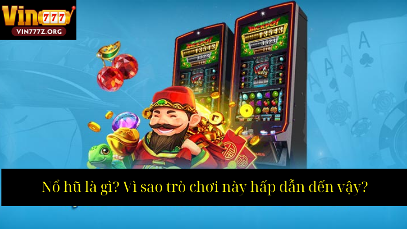 Nổ hũ là gì Vì sao trò chơi này hấp dẫn đến vậy