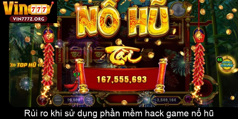 Rủi ro khi sử dụng phần mềm hack game nổ hũ