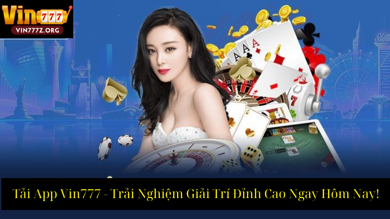 Tải App Vin777 Trải Nghiệm Giải Trí Đỉnh Cao Ngay Hôm Nay!