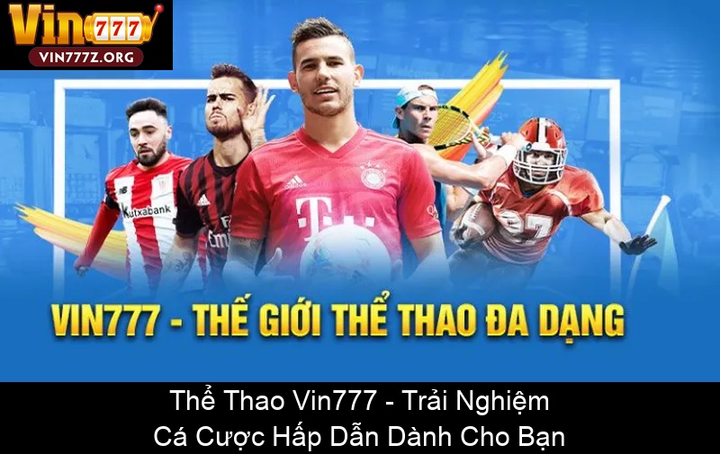 Thể Thao Vin777 Trải Nghiệm Cá Cược Hấp Dẫn Dành Cho Bạn