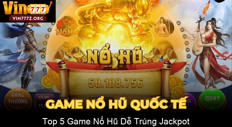 Top 5 Game Nổ Hũ Dễ Trúng Jackpot