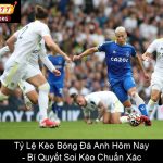 Tỷ Lệ Kèo Bóng Đá Anh Hôm Nay Bí Quyết Soi Kèo Chuẩn Xác