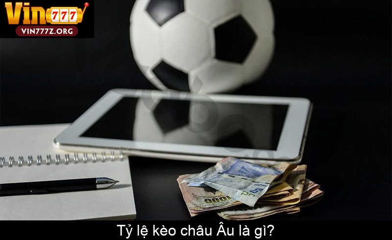 Tỷ lệ kèo châu Âu là gì