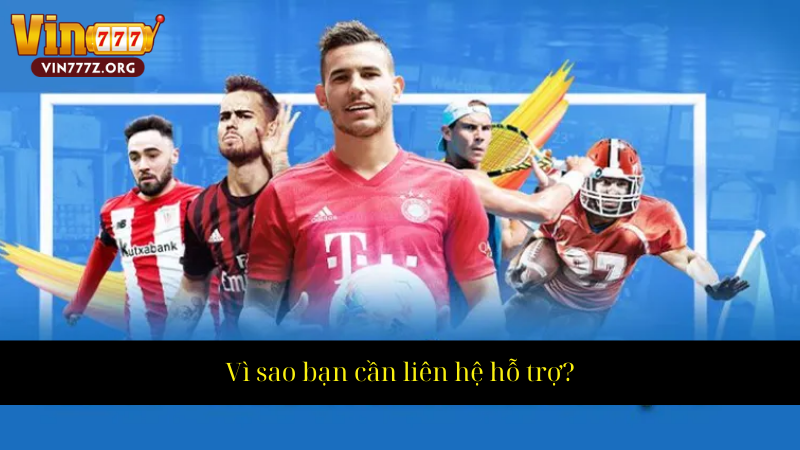 Vì sao bạn cần liên hệ hỗ trợ