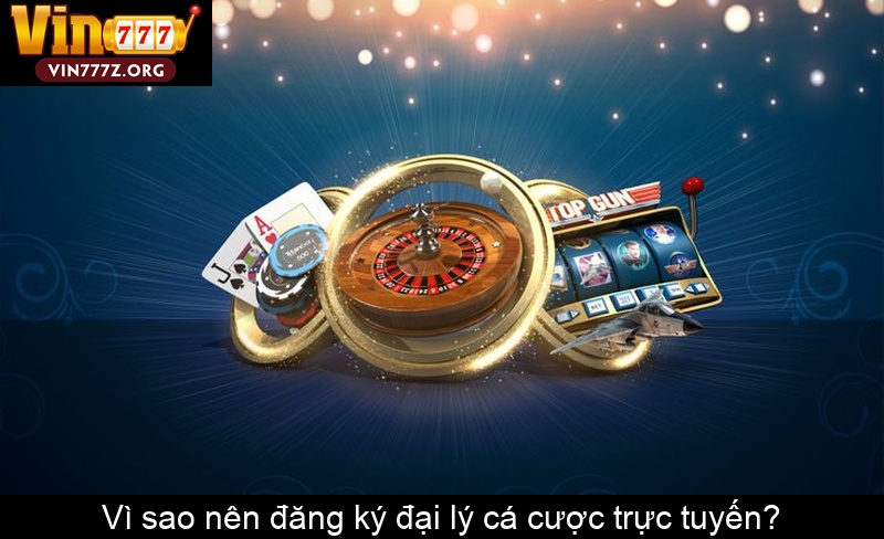 Vì sao nên đăng ký đại lý cá cược trực tuyến